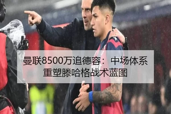 曼联8500万追德容：中场体系重塑滕哈格战术蓝图